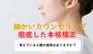 思い描いた小顔へ徹底サポート