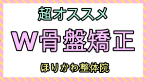 【浜松のほりかわ整体院】W骨盤矯正が超オススメな理由とは？